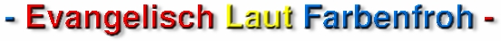 Evangelisch
Laut Farbenfroh